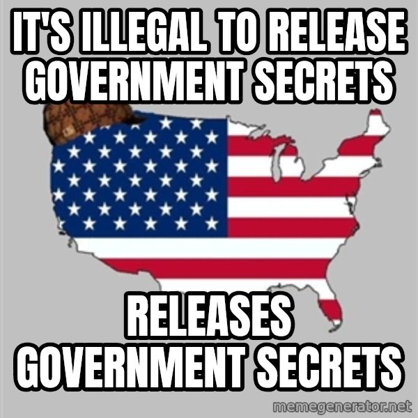 Scumbag America2 meme: it's illegal to release government secrets / releases government secrets