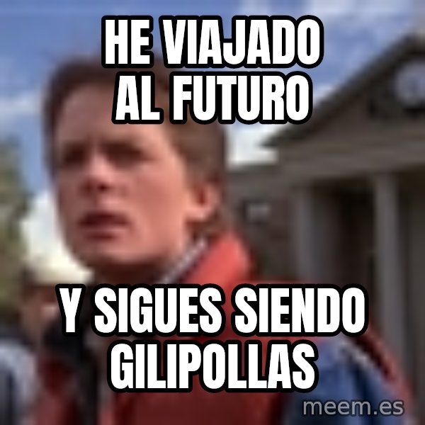 Marty Mcfly meme: he viajado al futuro / y sigues siendo gilipollas