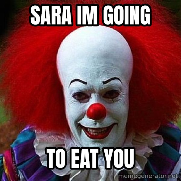 Pennywise the Clown meme: Sara im going / to eat you