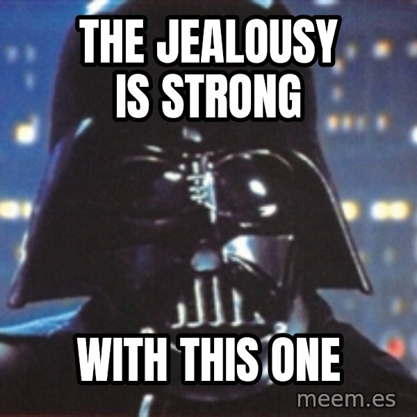 Darth Vader meme: The jealousy is strong / with this one