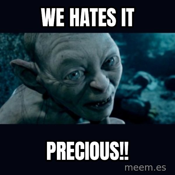 gollum meme: we hates it / precious!!