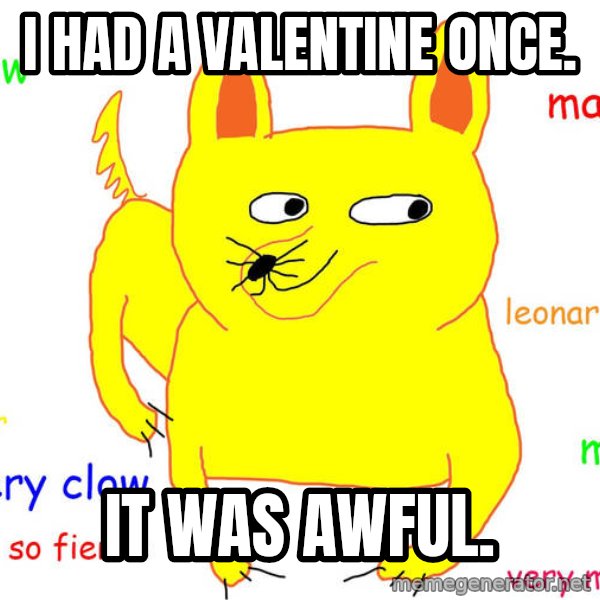Grumpy Cat  meme: i had a valentine once. / it was awful.