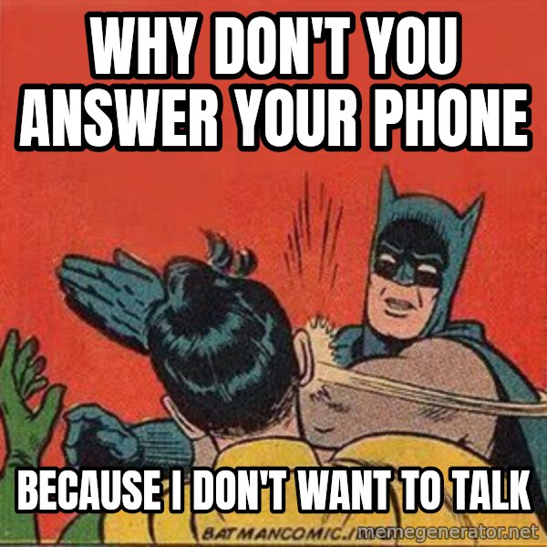 batman slap robin meme: why don't you answer your phone / because i don't want to talk
