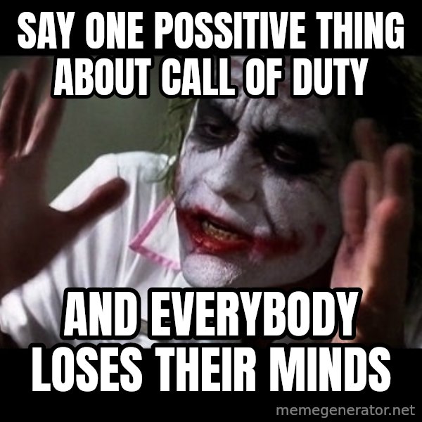 joker mind loss meme: say one possitive thing about call of duty / and everybody loses their minds