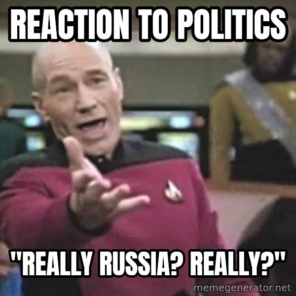 Captain Picard meme: Reaction to politics / "Really russia? Really?"
