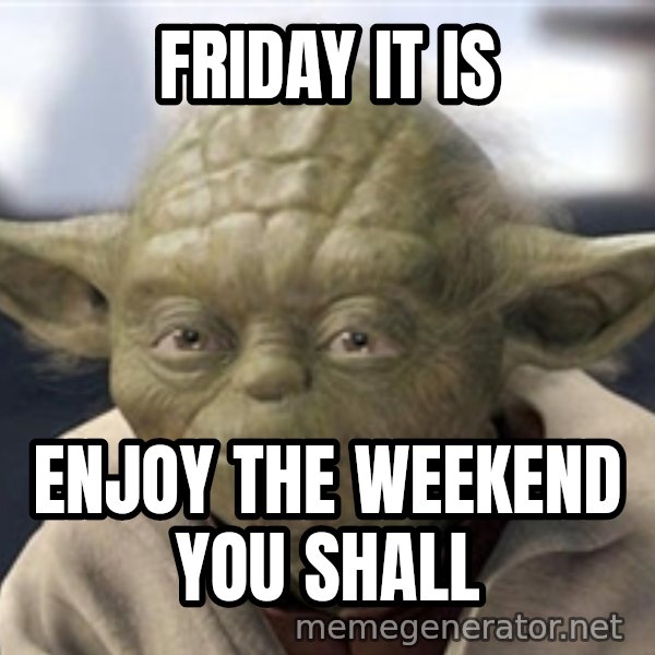 Master Yoda meme: friday it is / enjoy the weekend you shall