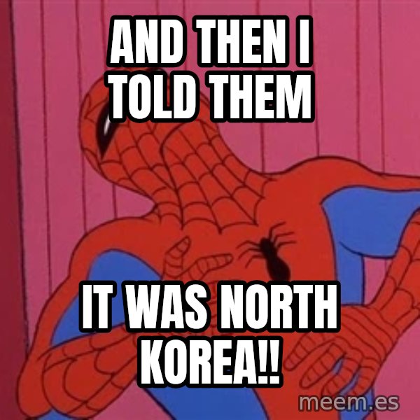 Spidermantripping meme: And then I told them / it was north korea!!