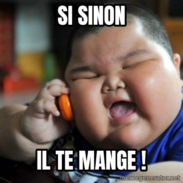 fat chinese kid meme: si sinon / il te mange !