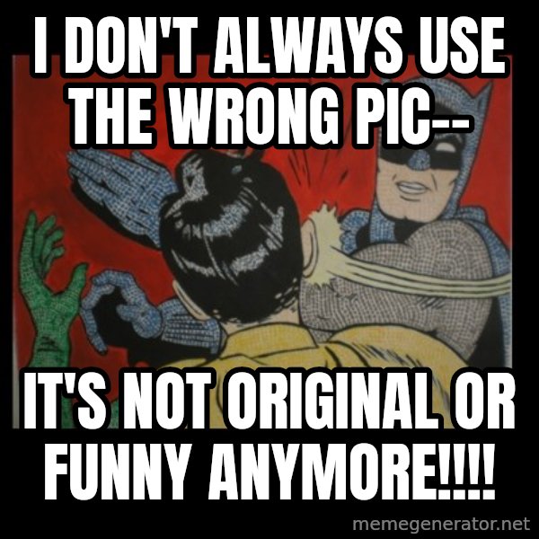 batman slap robin meme: I don't always use the wrong pic-- / it's not original or funny anymore!!!!