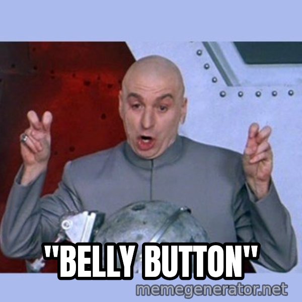 Dr Evil meme meme: "Belly Button"