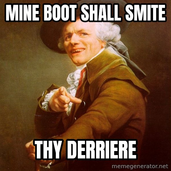 Joseph Ducreux meme: mine boot shall smite / thy derriere