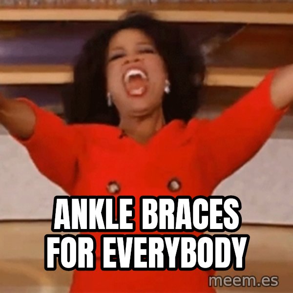 Oprah Winfrey Meme meme: Ankle braces for everybody