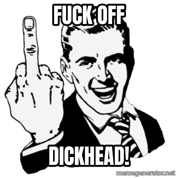 Lol Fuck You meme: FUCK OFF / DICKHEAD!