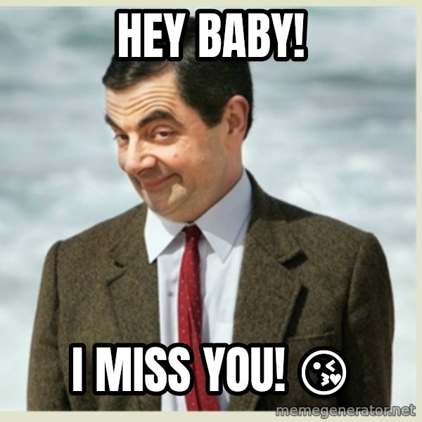 MR bean meme: Hey Baby! / I miss you! 😘