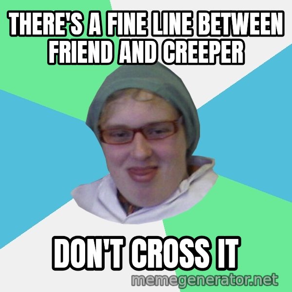 medik meme: There's a fine line between friend and creeper / Don't cross it