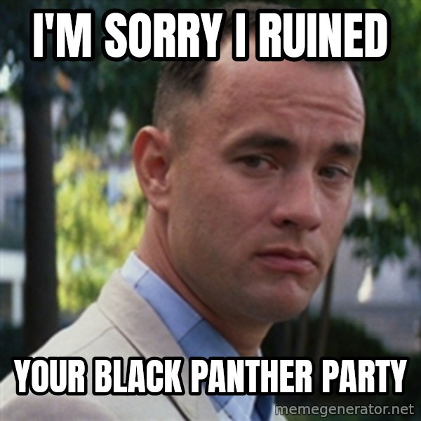 forrest gump meme: I'm sorry I ruined / Your black panther party