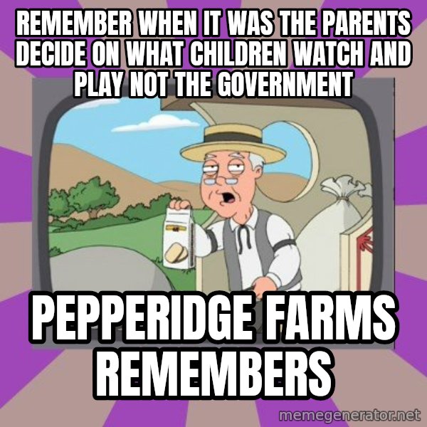 Pepperidge Farm Remembers FG meme: remember when it was the parents decide on what children watch and play not the government / Pepperidge Farms remembers