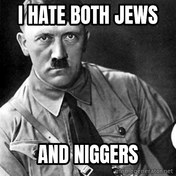 Hitler meme: I hate both Jews / AND Niggers