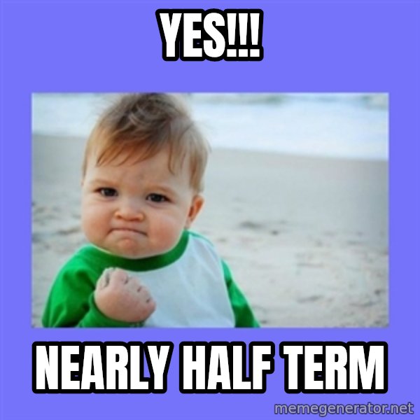 Success Kid meme: Yes!!! / Nearly half term