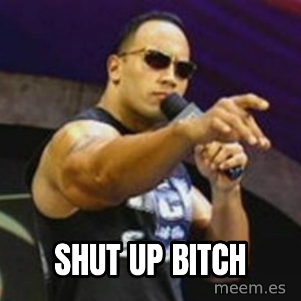 Dwayne 'The Rock' Johnson meme: shut up BITCH