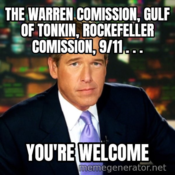 Brian WIlliams NBC News meme: the warren comission, gulf of tonkin, Rockefeller Comission, 9/11 . . . / you're welcome