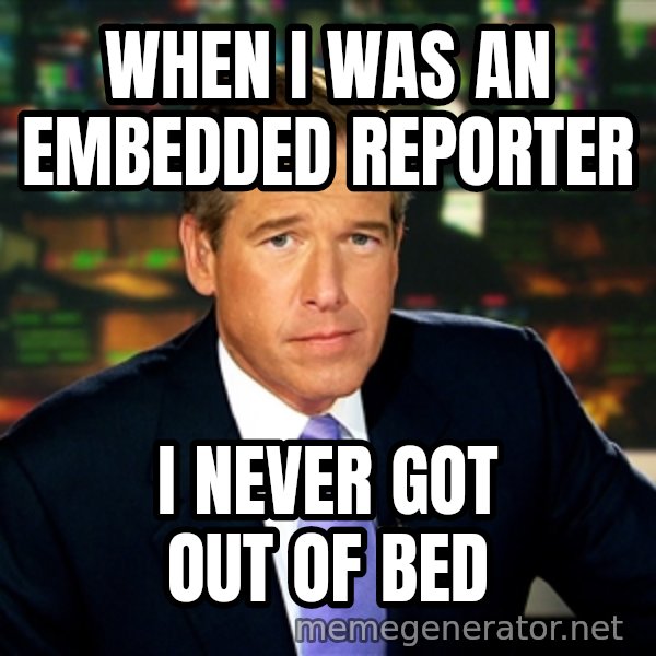 Brian WIlliams NBC News meme: when i was an embedded reporter / i never got out of bed
