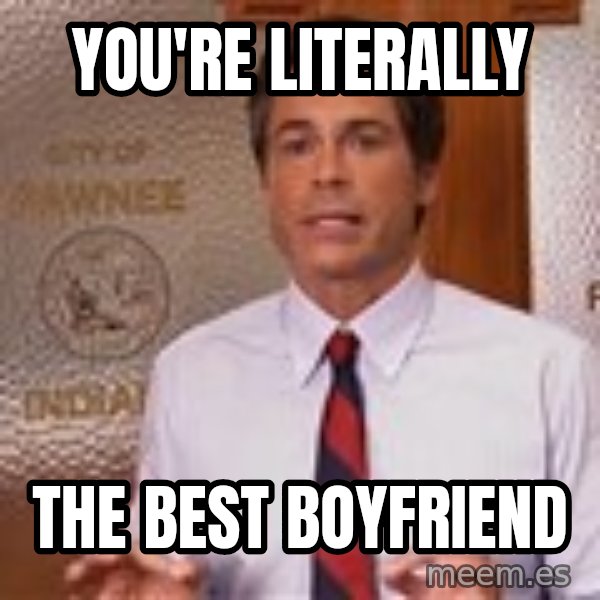 Parks And Rec Rob Lowe meme: You're literally / The best boyfriend
