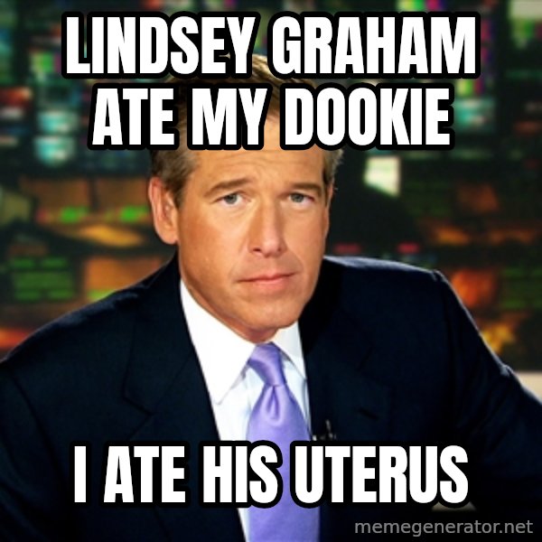 Brian WIlliams NBC News meme: lindsey graham ate my dookie / I ate his uterus