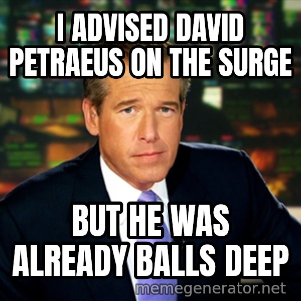 Brian WIlliams NBC News meme: i advised david petraeus on the surge / but he was already balls deep