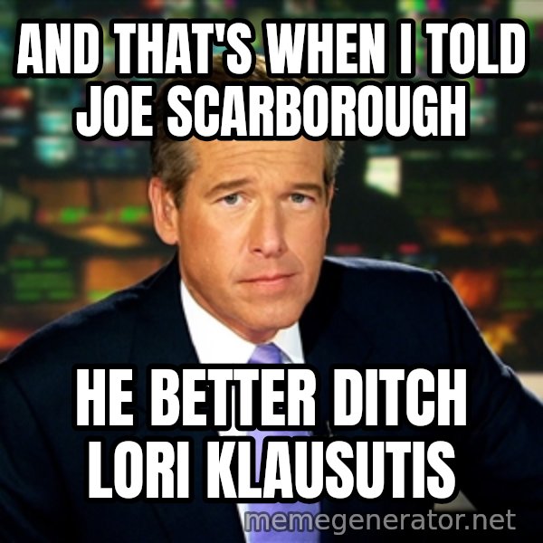 Brian WIlliams NBC News meme: and that's when i told joe scarborough / he better ditch Lori Klausutis