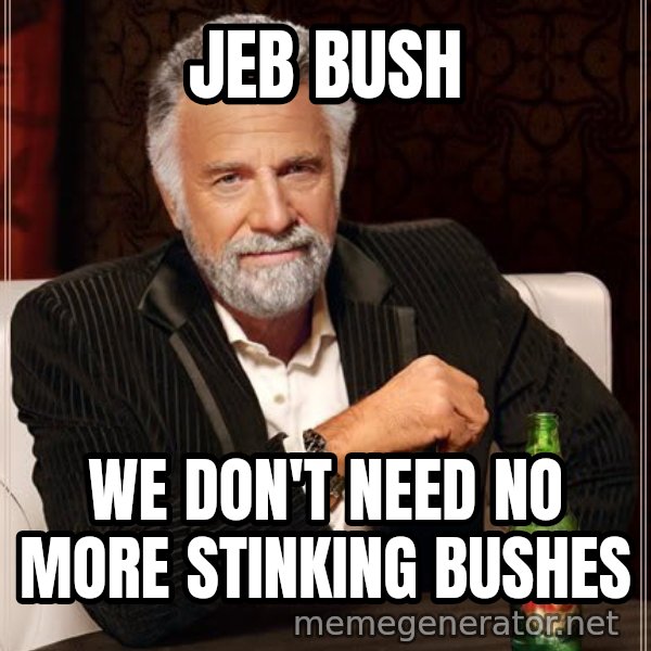 The Most Interesting Man In The World meme: Jeb Bush / We don't need no more stinking Bushes