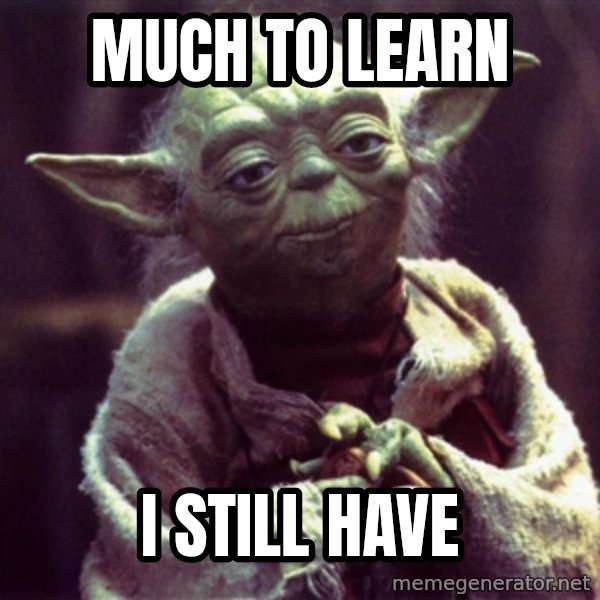 Advice Yoda Gives meme: much to learn / i still have
