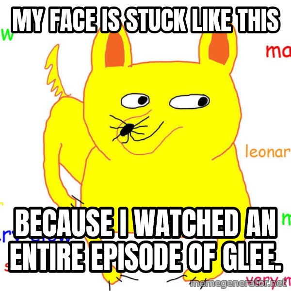 Grumpy Cat  meme: My face is stuck like this / because i watched an entire episode of glee.