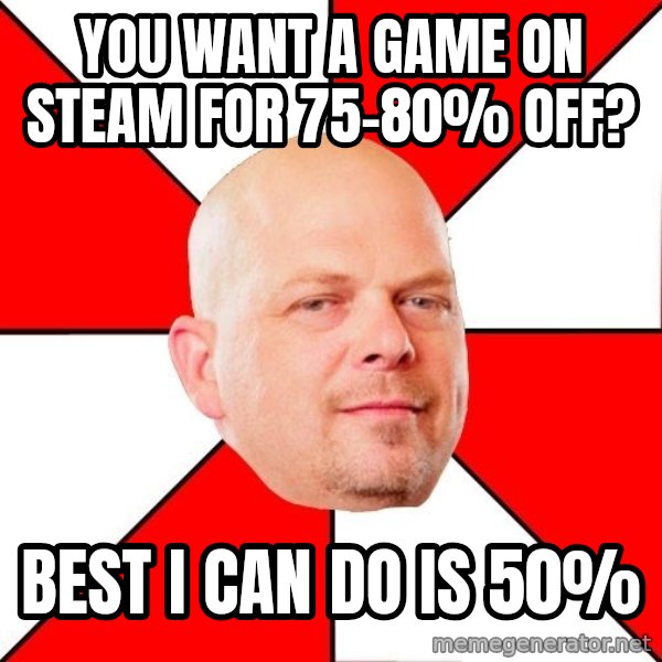 Pawn Stars meme: You want a game on steam for 75-80% off? / Best I can do is 50%