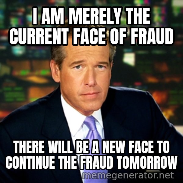 Brian WIlliams NBC News meme: i am merely the current face of fraud / there will be a new face to continue the fraud tomorrow