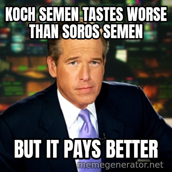 Brian WIlliams NBC News meme: koch semen tastes worse than soros semen / but it pays better