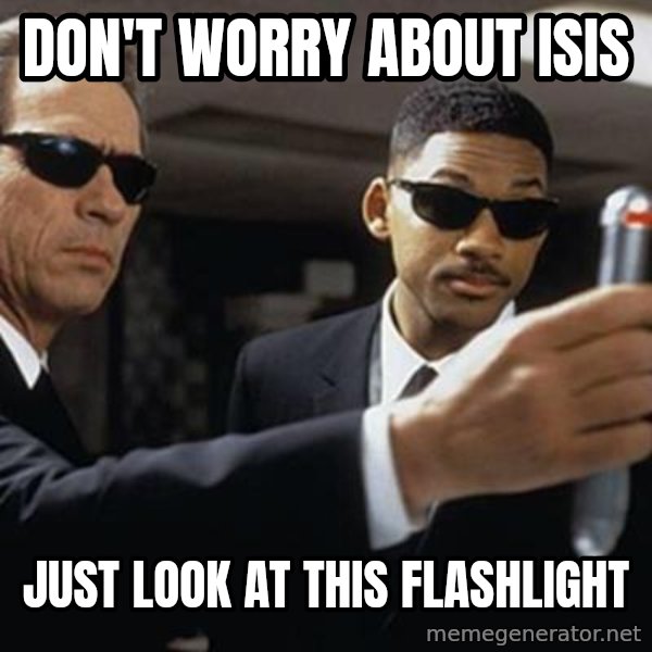 men in black meme: don't worry about isis / just look at this flashlight