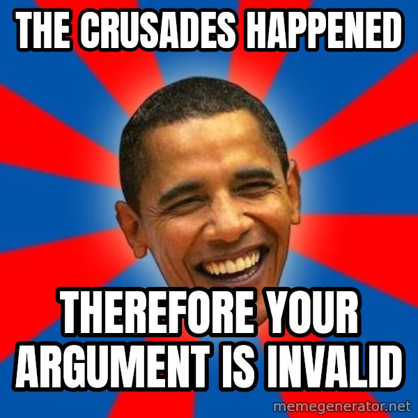 Obama meme: the crusades happened / therefore your argument is invalid