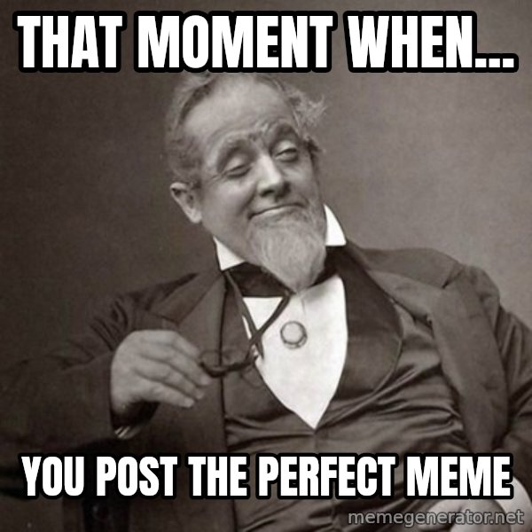1889 [10] guy meme: That moment when... / You post the perfect meme