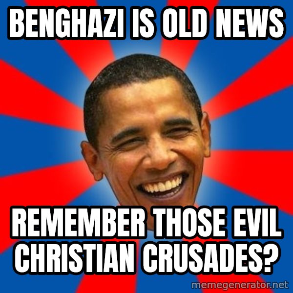Obama meme: benghazi is old news / remember those evil christian crusades?