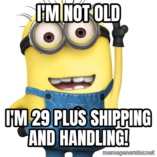 Despicable Me Minion meme: I'm not old / I'm 29 plus shipping and handling!