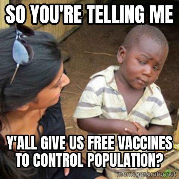 Skeptical 3rd World Kid meme: so you're telling me / y'all give us free vaccines to control population?