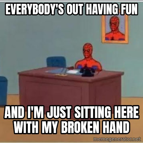 Spiderman Desk meme: everybody's out having fun / and i'm just sitting here with my broken hand