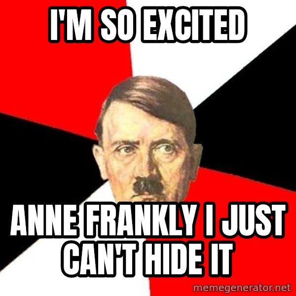 Advice Hitler meme: I'm so excited / Anne Frankly I just can't hide it