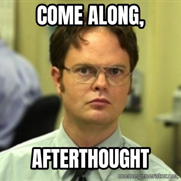 Dwight Schrute meme: Come along, / Afterthought