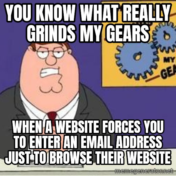 Grinds My Gears Peter Griffin meme: You know what really grinds my gears / when a website forces you to enter an email address just to browse their website
