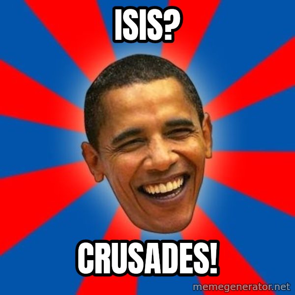Obama meme: ISIS? / CRUSADES!