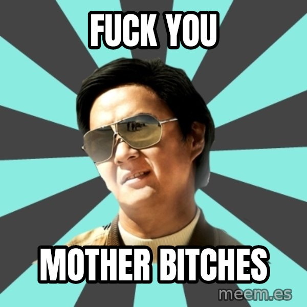 mr chow meme: Fuck you / Mother Bitches
