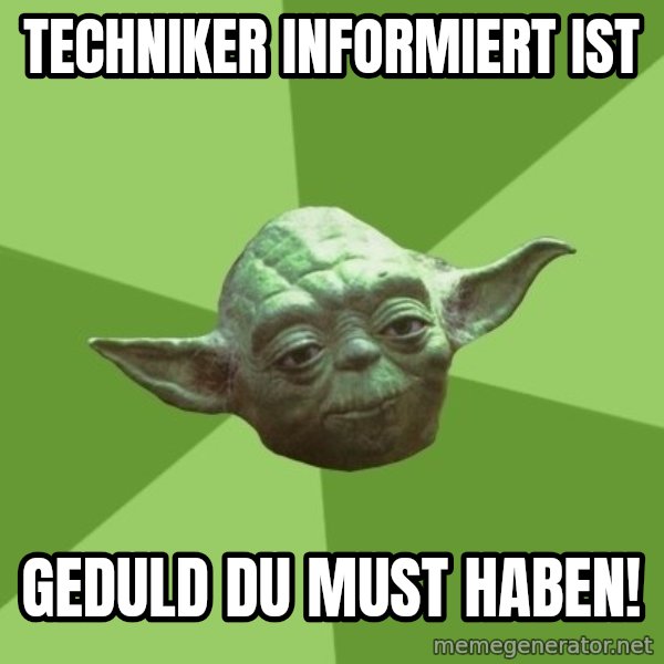Advice Yoda Gives meme: Techniker informiert ist / Geduld du must haben!