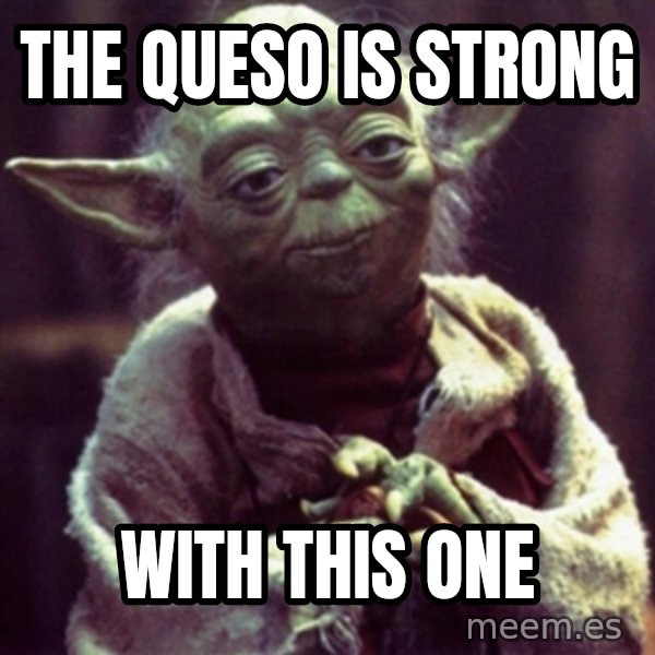 yoda star wars meme: The Queso is strong / with this one